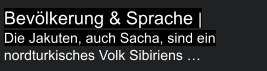 Bevölkerung & Sprache |  Die Jakuten, auch Sacha, sind ein nordturkisches Volk Sibiriens …