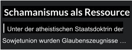 Schamanismus als Ressource | Unter der atheistischen Staatsdoktrin der Sowjetunion wurden Glaubenszeugnisse …