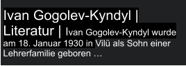 Ivan Gogolev-Kyndyl | Literatur | Ivan Gogolev-Kyndyl wurde am 18. Januar 1930 in Vilü als Sohn einer Lehrerfamilie geboren …