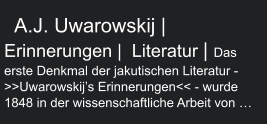 A.J. Uwarowskij | Erinnerungen |  Literatur | Das erste Denkmal der jakutischen Literatur - >>Uwarowskij’s Erinnerungen<< - wurde 1848 in der wissenschaftliche Arbeit von …