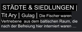 Städte & Siedlungen | Tit Ary | Gulag | Die Fischer waren Vertriebene  aus dem baltischen Raum, die nach der Befreiung hier interniert waren …