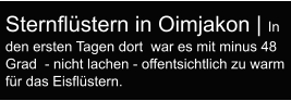 Sternflüstern in Oimjakon | In den ersten Tagen dort  war es mit minus 48 Grad  - nicht lachen - offentsichtlich zu warm für das Eisflüstern.